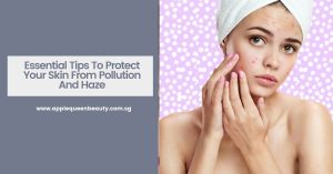 Essential Tips To Protect Your Skin From Pollution And Haze